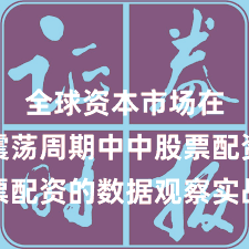 全球资本市场在宽幅震荡周期中中股票配资的数据观察实战经验
