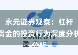 永元证券观察：杠杆资金的投资行为深度分析