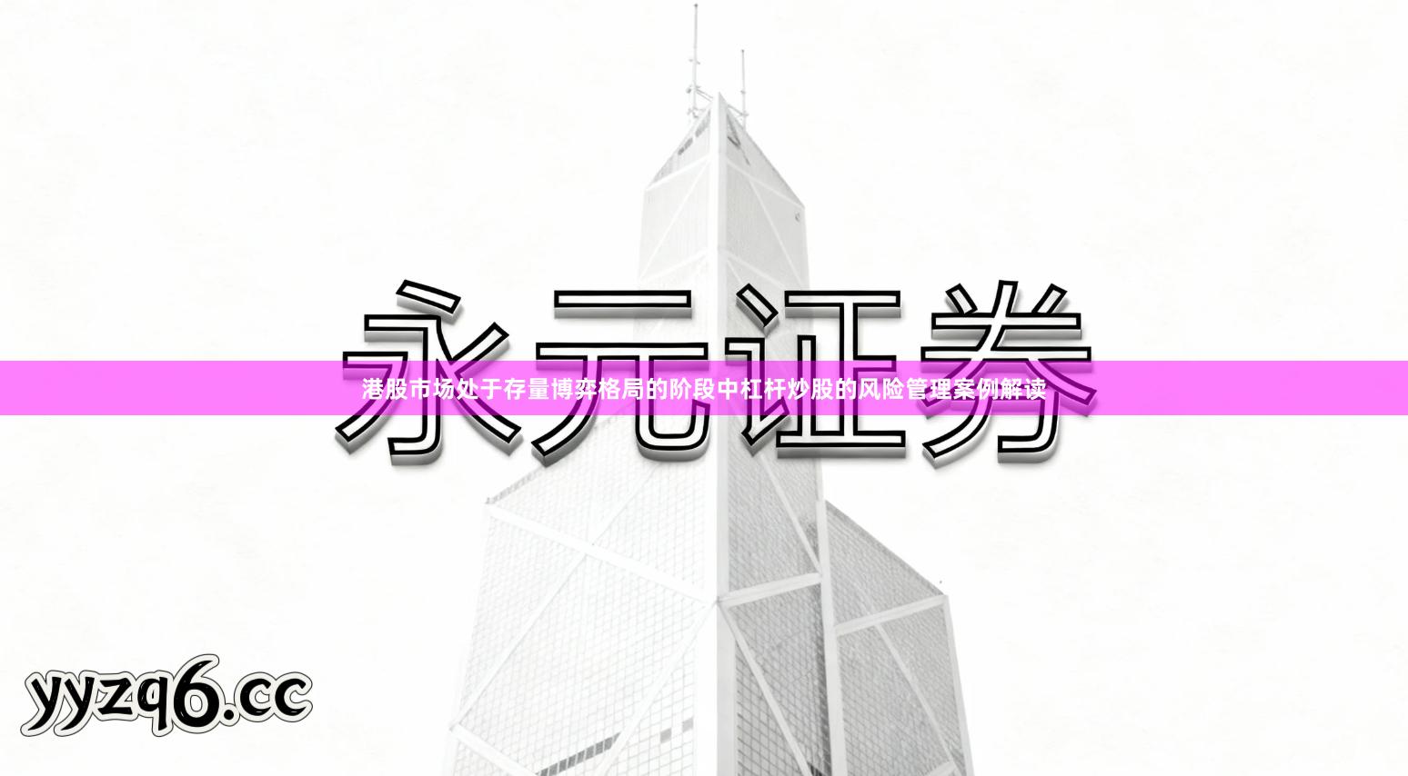 港股市场处于存量博弈格局的阶段中杠杆炒股的风险管理案例解读