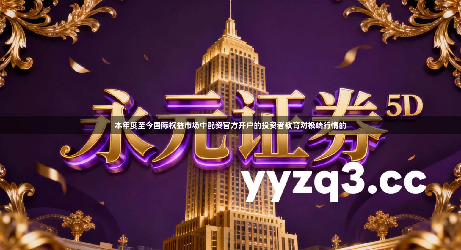 本年度至今国际权益市场中配资官方开户的投资者教育对极端行情的