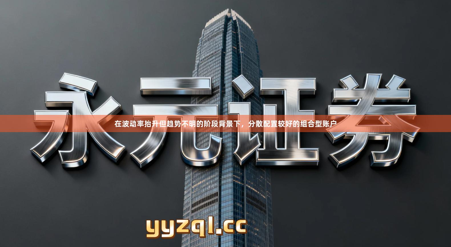 在波动率抬升但趋势不明的阶段背景下，分散配置较好的组合型账户