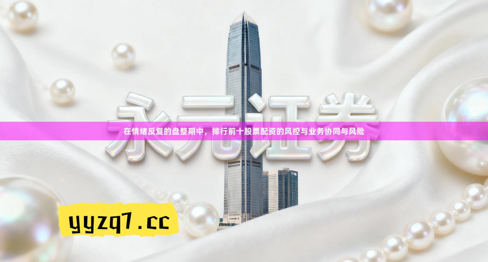 在情绪反复的盘整期中，排行前十股票配资的风控与业务协同与风险