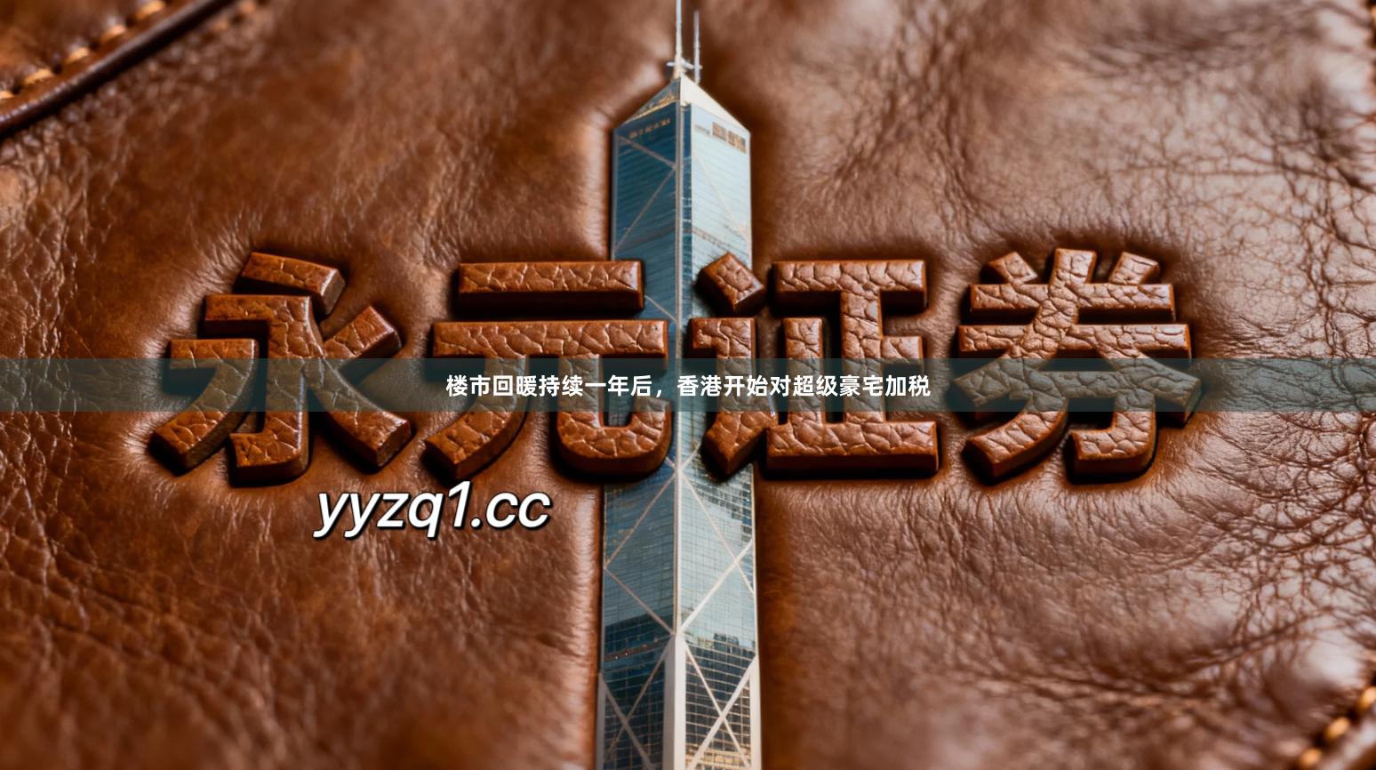 楼市回暖持续一年后,香港开始对超级豪宅加税