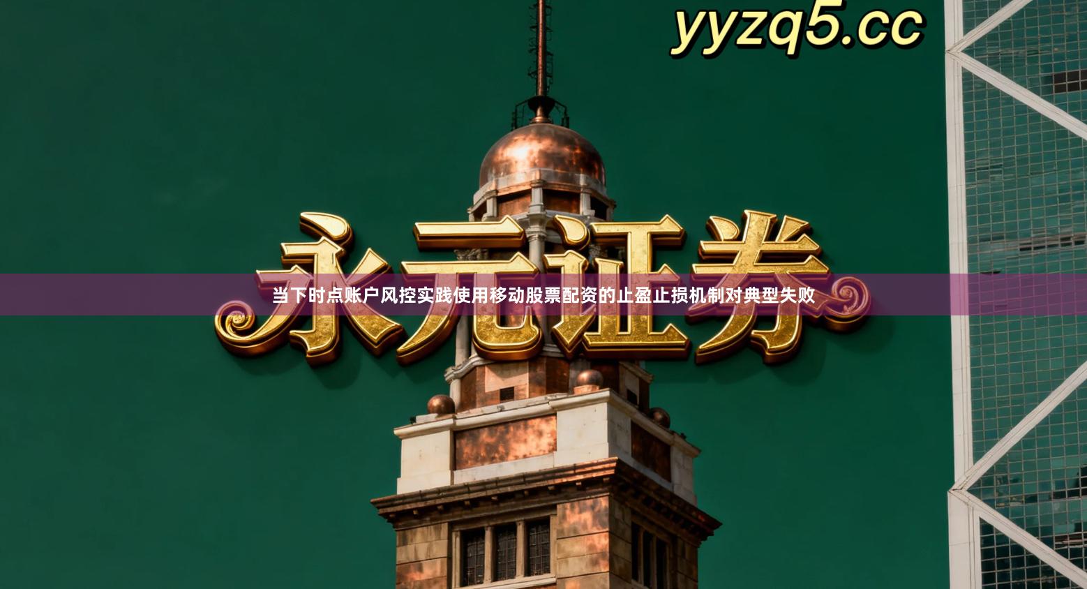 当下时点账户风控实践使用移动股票配资的止盈止损机制对典型失败